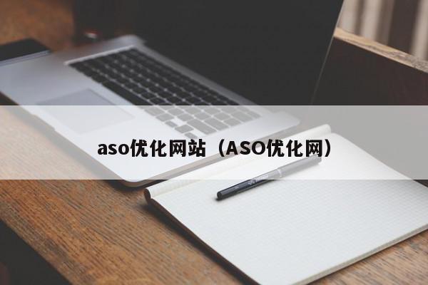 aso優(yōu)化網(wǎng)站（ASO優(yōu)化網(wǎng)）