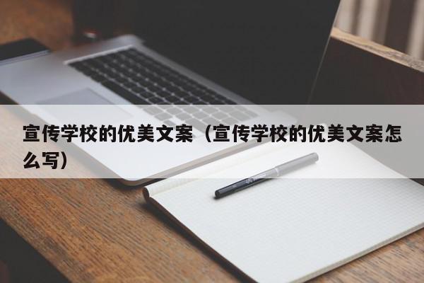 宣傳學校的優(yōu)美文案（宣傳學校的優(yōu)美文案怎么寫）